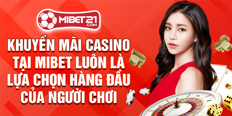 Khuyến mãi casino tại Mibet luôn là lựa chọn hàng đầu của người chơi