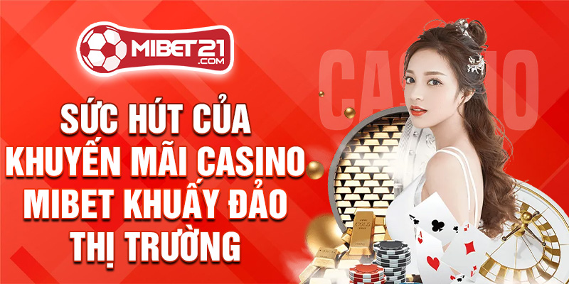 Sức hút của khuyến mãi casino Mibet khuấy đảo thị trường