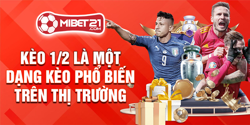 Kèo 1/2 là một dạng kèo phổ biến trên thị trường