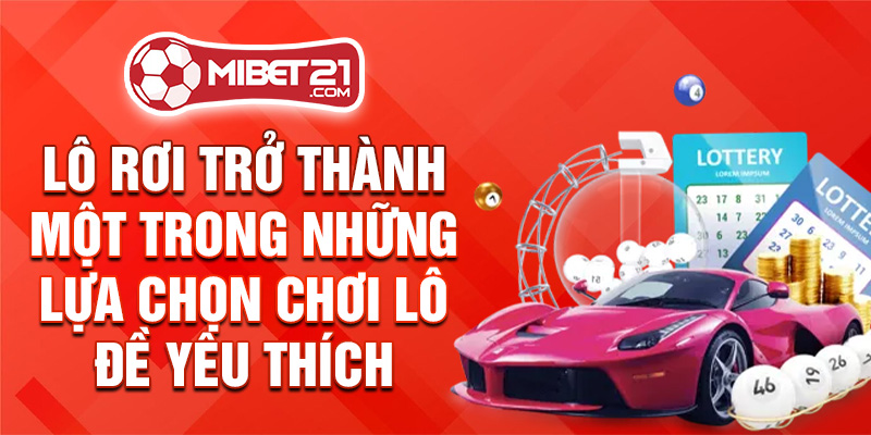 Lô rơi trở thành một trong những lựa chọn chơi lô đề yêu thích