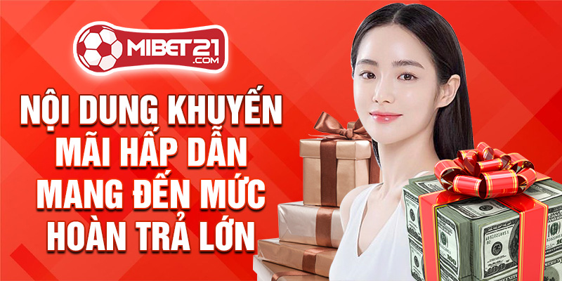 Nội dung khuyến mãi hấp dẫn mang đến mức hoàn trả lớn