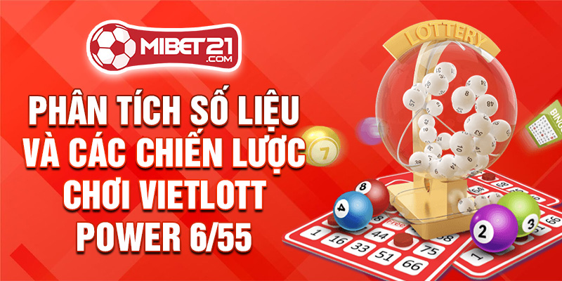 Phân tích số liệu và các chiến lược chơi Vietlott Power 6/55