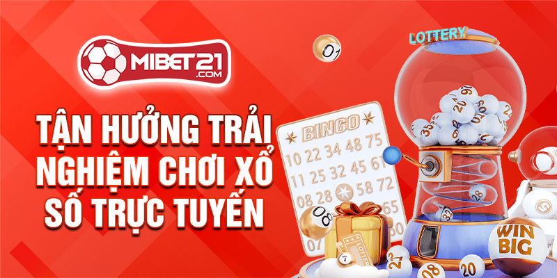 Tận hưởng trải nghiệm chơi xổ số trực tuyến